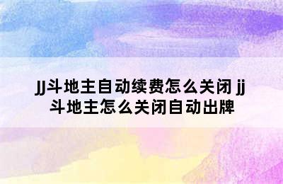 JJ斗地主自动续费怎么关闭 jj斗地主怎么关闭自动出牌